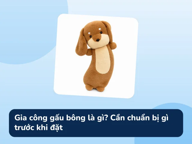 Gia công gấu bông là gì? Cần chuẩn bị gì trước khi đặt
