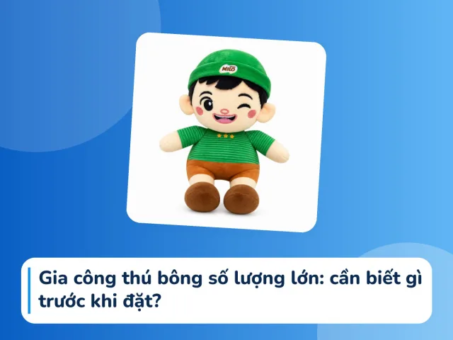 Gia công thú bông số lượng lớn: cần biết gì trước khi đặt?