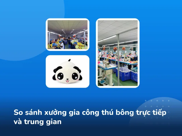 So sánh xưởng gia công thú bông trực tiếp và trung gian