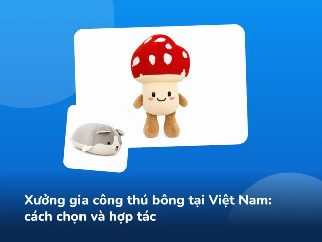 Xưởng gia công thú bông tại Việt Nam: cách chọn và hợp tác