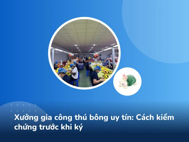 Xưởng gia công thú bông uy tín: Cách kiểm chứng trước khi ký