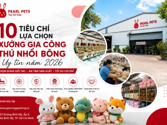 10 tiêu chí lựa chọn xưởng gia công thú nhồi bông uy tín năm 2026