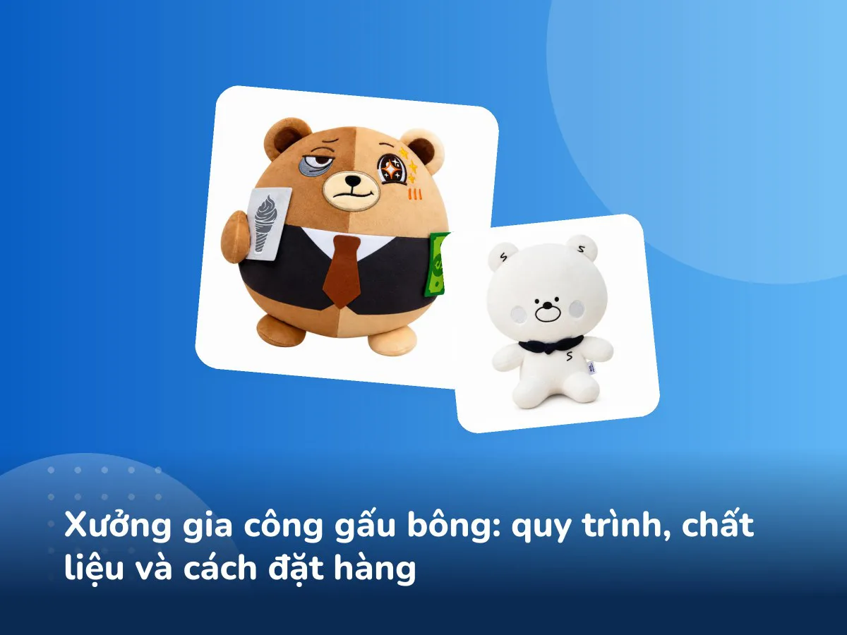 Xưởng gia công gấu bông: quy trình, chất liệu và cách đặt hàng