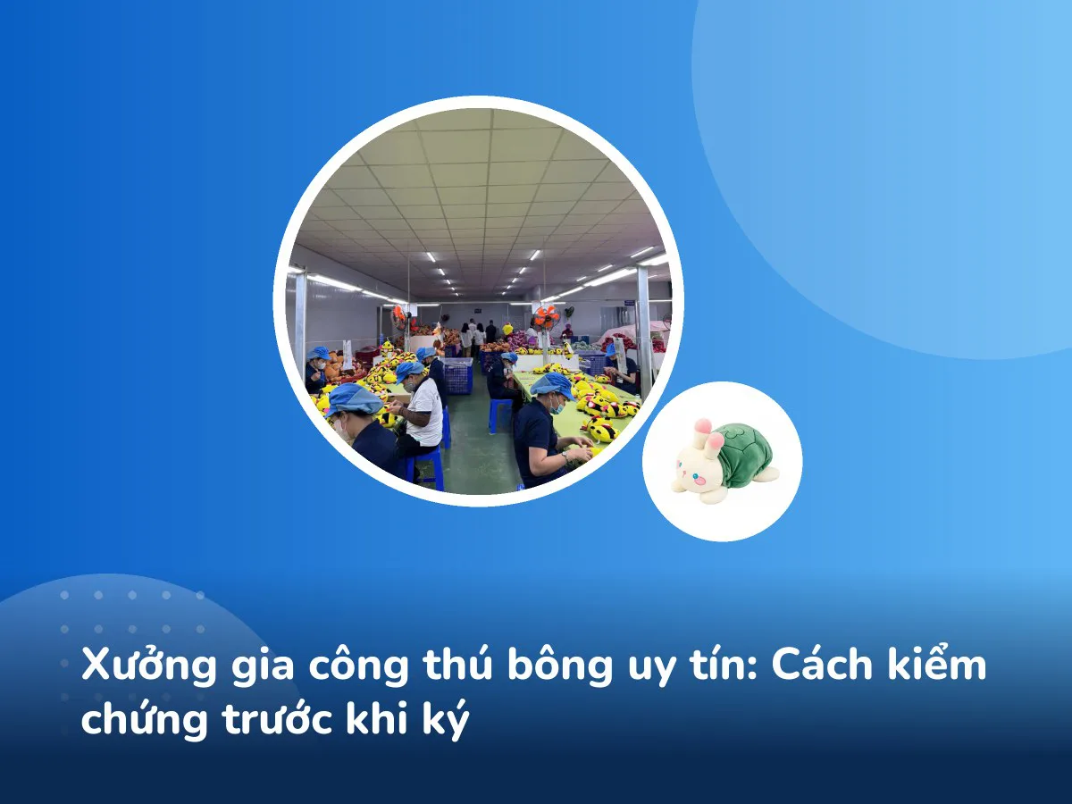 Xưởng gia công thú bông uy tín: Cách kiểm chứng trước khi ký